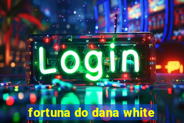 fortuna do dana white